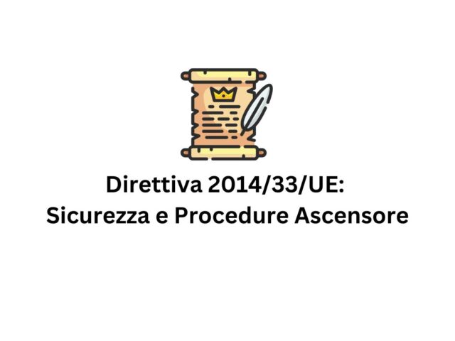 Direttiva 2014/33/UE e requisiti di sicurezza e procedure per ascensori e i loro componenti