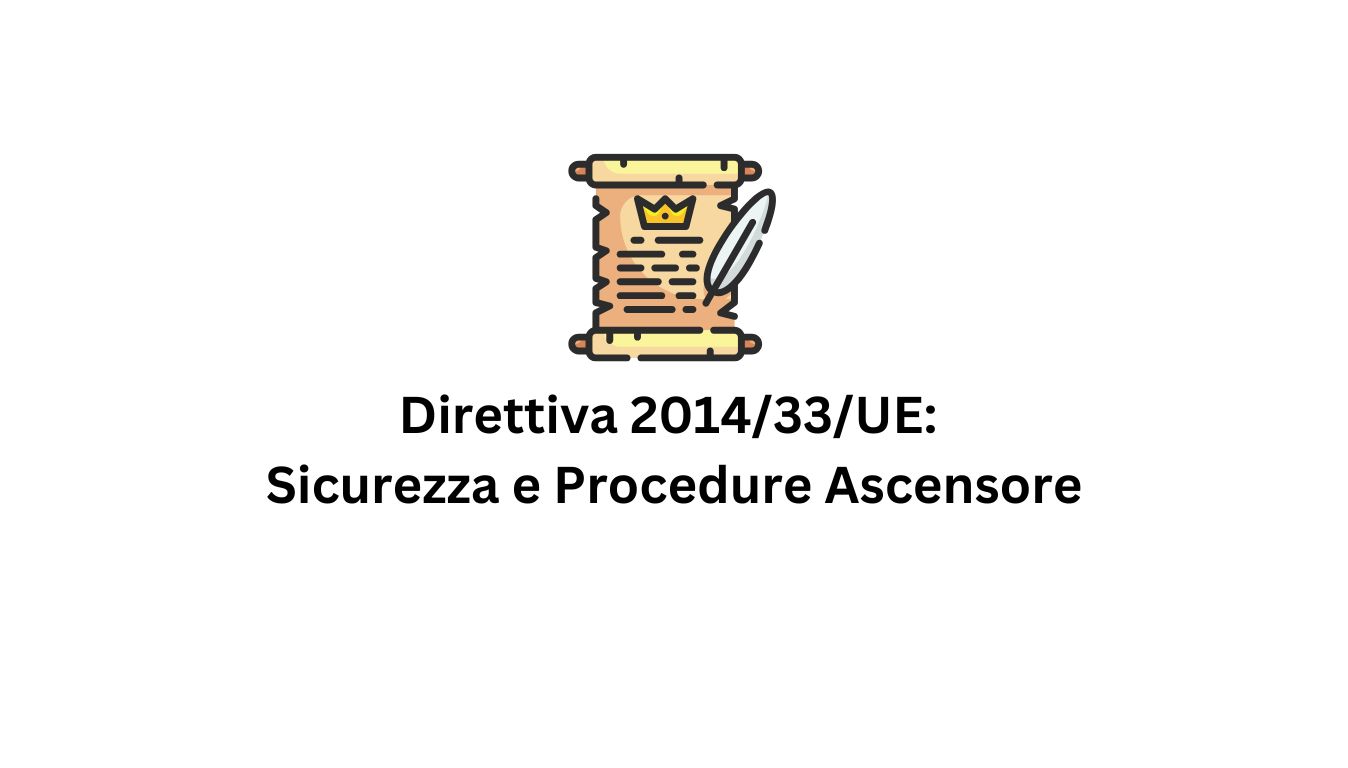 Direttiva 2014-33-UE Sicurezza e Procedure Ascensore